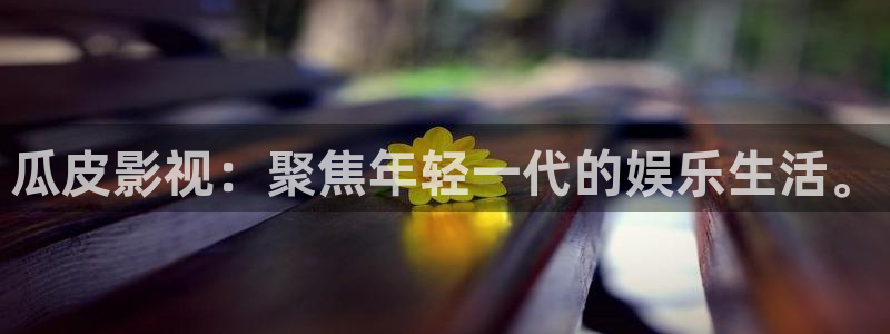 最新网址浮力影院：瓜皮影视：聚焦年轻一代的娱乐生活。