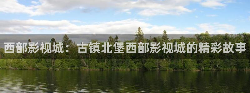 最新发布地址页浮力影院：西部影视城：古镇北堡西部影视城的精彩故事